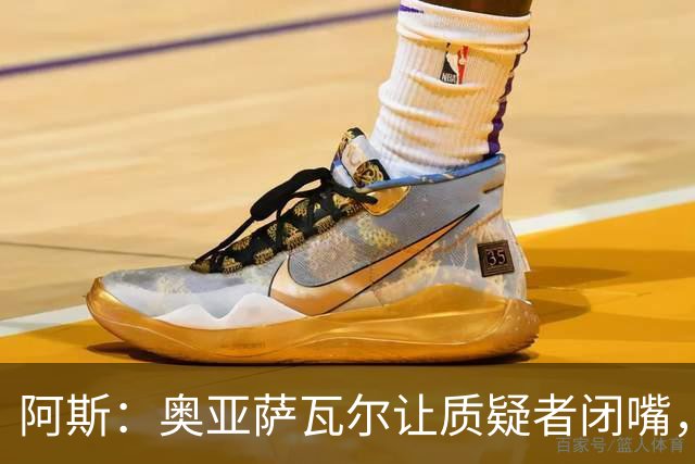 阿斯：奥亚萨瓦尔让质疑者闭嘴，再次展现了自己的真正实力